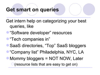 Get smart on queries <ul><li>Get intern help on categorizing your best queries, like </li></ul><ul><li>“ Software develope...