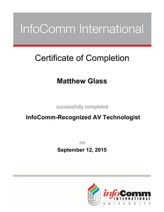 Matthew Glass
Certificate of Completion
successfully completed
InfoComm-Recognized AV Technologist
September 12, 2015
on
 