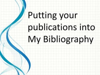 Putting your
publications into
My Bibliography
 