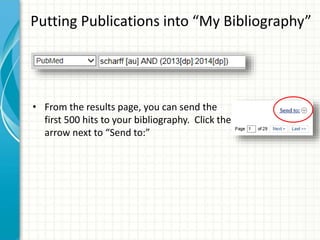 Putting Publications into “My Bibliography”
• From the results page, you can send the
first 500 hits to your bibliography. Click the
arrow next to “Send to:”
 