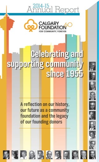 Annual Report
2014-15
Annual Report
Celebrating and
supporting community
since 1955
Celebrating and
supporting community
since 1955
A reflection on our history,
our future as a community
foundation and the legacy
of our founding donors
 