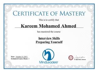 This is to certify that
Kareem Mohamed Ahmed
has mastered the course
Interview Skills
Preparing Yourself
Date: October 21, 2013
Estimated Course Hours: 3
 
