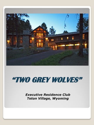 “TWO GREY WOLVES”
Executive Residence Club
Teton Village, Wyoming
 