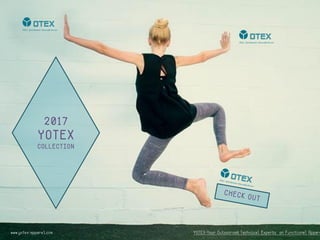2017
YOTEX
COLLECTION
www.yotex-apparel.com YOTEX-Your Outsourced Technical Experts on Functional Appare
 