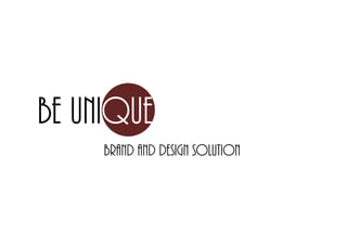 BE UNIQUEBE UNIQUE
Brand and design solution
 