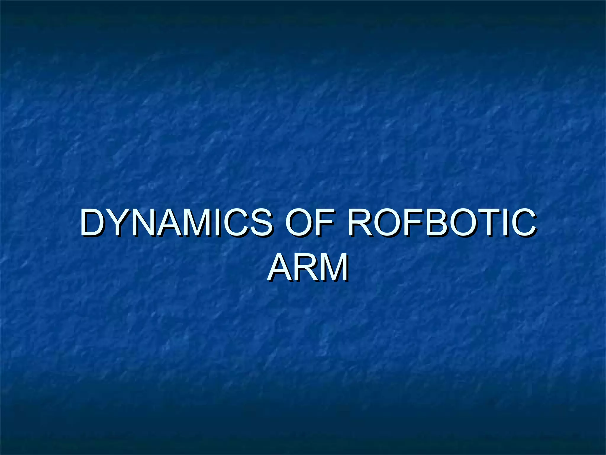 DYNAMICS OF ROFBOTICDYNAMICS OF ROFBOTIC
ARMARM
 