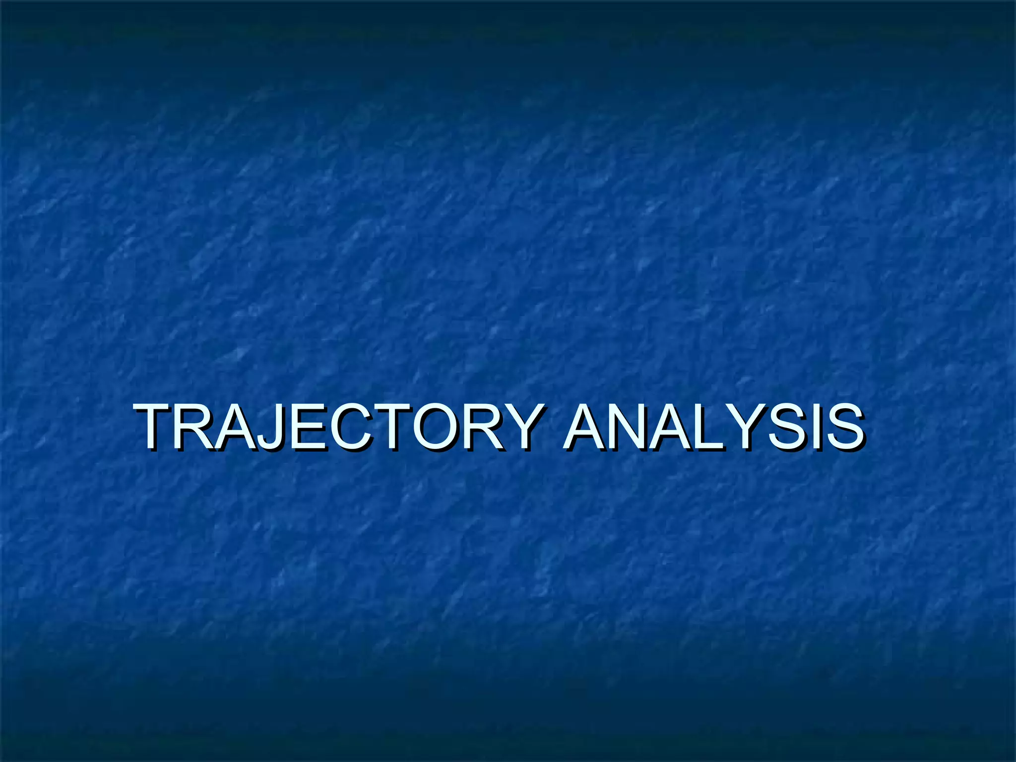 TRAJECTORY ANALYSISTRAJECTORY ANALYSIS
 