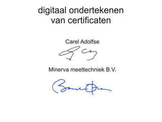 digitaal ondertekenen
van certificaten
Carel Adolfse
Minerva meettechniek B.V.
 