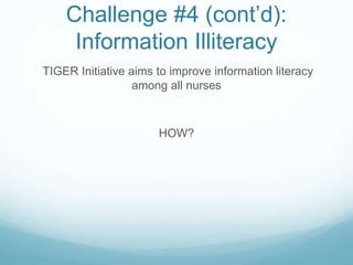 Challenge #4 (cont’d):
Information Illiteracy
TIGER Initiative aims to improve information literacy
among all nurses
HOW?
 