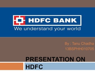 PRESENTATION ON
HDFC
By : Tanu Chadha
13BSPHH010705
 