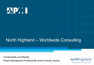 North Highland – Worldwide Consulting
Transferability and Mobility:
Project Management Professionals across Industry sectors
 