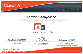 C E R T I F I E D ce
Code:
Verify at: http://verify.CompTIA.org
This certification is valid through:
Leeven Padayachee
COMP001020380533 February 14, 2012
BE79X061YKR1Q6J0
2015-Feb-14
 
