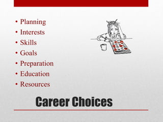Career Choices
• Planning
• Interests
• Skills
• Goals
• Preparation
• Education
• Resources
 