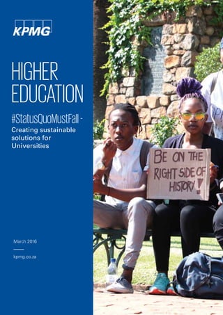 HIGHER
education
#StatusQuoMustFall-
Creating sustainable
solutions for
Universities
March 2016
kpmg.co.za
 