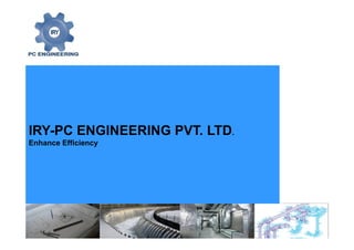 IRY-PC ENGINEERING PVT. LTD.
Enhance Efficiency
 