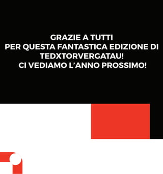 GRAZIE A TUTTI
PER QUESTA FANTASTICA EDIZIONE DI
TEDXTORVERGATAU!
CI VEDIAMO L’ANNO PROSSIMO!
 