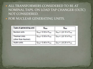 ALL TRANSFORMERS CONSIDERED TO BE AT
NOMINAL TAPS. ON LOAD TAP CHANGER (OLTC)
NOT CONSIDERED.
 FOR NUCLEAR GENERATING UNITS.
 