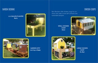 SMALL CHICKEN
COOP
$750
LARGE CHICKEN
COOP
$1,850
Rain Ranchers offer chicken coops for our
clients who seek a more self-sufficient and
sustainable backyard.
chicken coopsGarden designs
GARDEN KITS*
starting at $995
110 GALLON PLANTER
$475
	
  
 