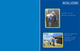 INSTALLATIONS
	
  
	
  
LOCATION: Fate, Texas
TANK INFO: 500 gallon Poly
LOCATION: Robert E. Lee
Elemtary School
TANK INFO: 110 gallon
stacked Rain Rancher
original design
 