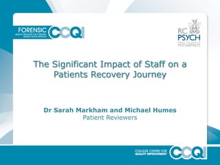The Significant Impact of Staff on a
Patients Recovery Journey
Dr Sarah Markham and Michael Humes
Patient Reviewers
 
