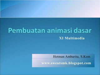 XI Multimedia
Hotman Ambarita, S.Kom
www.sweatsmk.blogspot.com
 