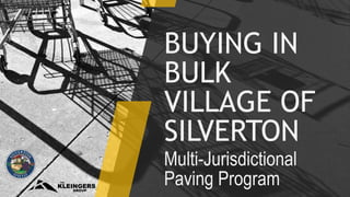 BUYING IN
BULK
VILLAGE OF
SILVERTON
Multi-Jurisdictional
Paving Program
 