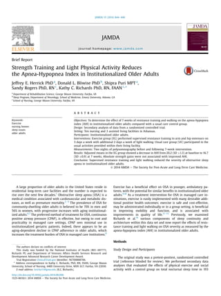 Brief Report
Strength Training and Light Physical Activity Reduces
the Apnea-Hypopnea Index in Institutionalized Older Adults
Jeffrey E. Herrick PhD a
, Donald L. Bliwise PhD b
, Shipra Puri MPTa
,
Sandy Rogers PhD, RN c
, Kathy C. Richards PhD, RN, FAAN c,
*
a
Department of Rehabilitation Science, George Mason University, Fairfax, VA
b
Sleep Program, Department of Neurology, School of Medicine, Emory University, Atlanta, GA
c
School of Nursing, George Mason University, Fairfax, VA
Keywords:
Exercise
nursing homes
sleep issues
older adults
a b s t r a c t
Objectives: To determine the effect of 7 weeks of resistance training and walking on the apnea-hypopnea
index (AHI) in institutionalized older adults compared with a usual care control group.
Design: Secondary analysis of data from a randomized controlled trial.
Setting: Ten nursing and 3 assisted living facilities in Arkansas.
Participants: Institutionalized older adults.
Interventions: Exercise group (EG) performed supervised resistance training to arm and hip extensors on
3 days a week with additional 2 days a week of light walking. Usual care group (UC) participated in the
usual activities provided within their living facility.
Measurements: Two nights of polysomnography before and following 7-week intervention.
Results: Adjusted means in the EG group showed a decrease in AHI from 20.2 (SD Æ1.3) at baseline to 16.7
(SD Æ0.9) at 7 weeks. Absolute strength gains were not associated with improved AHI.
Conclusion: Supervised resistance training and light walking reduced the severity of obstructive sleep
apnea in institutionalized older adults.
Ó 2014 AMDA e The Society for Post-Acute and Long-Term Care Medicine.
A large proportion of older adults in the United States reside in
residential long-term care facilities and the number is expected to
rise over the next few decades.1
Obstructive sleep apnea (OSA) is a
medical condition associated with cardiovascular and metabolic dis-
eases, as well as premature mortality.2e5
The prevalence of OSA for
community-dwelling older adults is believed to be 70% in men and
56% in women, with progressive increases with aging institutional-
ized adults.6,7
The preferred method of treatment for OSA, continuous
positive airway pressure (CPAP), is effective, but owing to cost and
practicality in managed care settings, CPAP sees minimal use in
institutionalized geriatric patients. Indeed, there appears to be an
aging-dependent decline in CPAP adherence in older adults, which
increases the treatment burden of OSA in managed care institutions.8
Exercise has a beneﬁcial effect on OSA in younger, ambulatory pa-
tients, with the potential for similar beneﬁts in institutionalized older
adults.9,10
As a treatment intervention for OSA in managed care in-
stitutions, exercise is easily implemented with many desirable addi-
tional positive health outcomes; exercise is safe and cost-effective,
may be administrated individually or in a group setting, is beneﬁcial
in improving mobility and function, and is associated with
improvements in quality of life.11e13
Previously, we examined
Richards et al.14
various components of sleep continuity and
architecture within this data set and now report the effects of resis-
tance training and light walking on OSA severity as measured by the
apnea-hypopnea index (AHI) in institutionalized older adults.
Methods
Study Design and Participants
The original study was a pretest-posttest, randomized controlled
trial (reference blinded for review). We performed secondary data
analyses that evaluated the effects of physical exercise and social
activity with a control group on total nocturnal sleep time in 193
The authors declare no conﬂicts of interest.
This study was funded by the National Institutes of Health (R01e007771,
Richards PI) and Department of Veterans Affairs Health Services Research and
Development Advanced Research Career Development Award.
Trial Registration ClinicalTrials.gov Identiﬁer: NCT00888706.
* Address correspondence to Kathy C. Richards, PhD, RN, FAAN, George Mason
University, School of Nursing, 4400 University Drive, MSN 2G7, Fairfax, VA 22030.
E-mail address: kricha11@gmu.edu (K.C. Richards).
JAMDA
journal homepage: www.jamda.com
http://dx.doi.org/10.1016/j.jamda.2014.08.006
1525-8610/Ó 2014 AMDA e The Society for Post-Acute and Long-Term Care Medicine.
JAMDA 15 (2014) 844e846
 