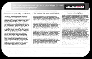 2014 Football Preseason Bulletin. (2014, July). Retrieved from http://www.piaa.org/assets/web/documents/2014_2015_Football_Preseason_Bulletin(1).pdf
Breslow, J. (2013, October 31). High School Football Players Face Bigger Concussion Risk. Retrieved from http://www.pbs.org/wgbh/frontline/article/high-school-football-players-face-bigger-concussion-risk/
Kahler, K., & Green, D., (2015, November 24). The Game’s Tragic Toll. Retrieved from http://mmqb.si.com/mmqb/2015/11/24/high-school-football-deaths-2015
Mitten, M., Davis, T., Shropshire, K., Osborne, B., & Smith, R. (2013). Sports Law: Governance and Regulation. New York: Wolters Kluwer Law & Business
Pryor, R., Casa, D., Vandermark, L., Stearns, R., Attanasio, S., & Wafer, A. (2015, February). Athletic Training Services in Public Secondary Schools: A Benchmark Study. Retrieved from http://natajournals.org/doi/pdf/10.4085/1062-6050-50.2.03
Rechel, J., Yard, E., & Comstock, D. (2008) An Epidemiologic Comparison of High School Sports Injuries Sustained in Practice and Competition. Retrieved from http://eds.a.ebscohost.com.proxy-kutztown.klnpa.org/eds/pdfviewer/pdfviewer?sid=ee52b65f-dbe1-4e39-923c-5edfa59027dc%40sessionmgr4001&vid=3&hid=4102
Sanchez, R. (2015, October 26). Deadly month in high school football. Retrieved from http://www.edition.cnn.com/2015/10/09/football/high-school-football-deaths/index.html
Alexander Plate from Kutztown University
Research Advisor: Professor Kerri Cebula
The Legal Implications of Injuries in High School Football
How Common are Injuries in High School Football?
Julie Rechel, Ellen Yard, and Dawn Comstock are
members of the Research Institute at Nationwide
Children's Hospital in Columbus, Ohio, and conducted
a study in 2006 to determine what high school sports
have the most injuries (Rechel, Yard, & Comstock,
2008). They looked at 100 participating high schools
and the injuries of five boy sports and four girl sports
that occurred at these high schools (Rechel, 2008). The
boys’ sports consisted of football, basketball, soccer,
wrestling, and baseball, and the girls’ sports consisted
of basketball, softball, volleyball, and soccer (Rechel,
2008). The data showed that there were 4350 injuries
that occurred in the 100 high schools that participated,
and this number equates to 1,442,500 nationally
(Rechel, 2008). Football led the way with the most
injuries recorded (Rechel, 2008). Twelve football
players were injured during competitions per 1000
athlete exposure, and three athletes were injured
during practices per 1000 athlete exposure (Rechel,
2008). It can be determined that football was the most
dangerous sport in 2006 by looking at the amount of
injuries that occurred. However, this trend has
continued from 2006 to this past football season.
The Fatality of High School Football Injuries
There were 11 deaths in the 2015 football season that were
caused from a number of injuries and complications (Kahler &
Greene, 2015). These injuries and complications included trauma
to the head after a hit, and internal bleeding from a broken neck
and lacerated spleen (Kahler, 2015). Unfortunately, this is not the
first season with high school football players dying. Five high
school players died in 2014 from injuries that were directly
related to the sport, such as head and spine injuries, according to
a survey done by the National Center for Catastrophic Sports
Injury Research at the University of North Carolina (Sanchez,
2015). The survey also found that there was another eight deaths
directly linked to football in 2013 (Sanchez, 2015). Also, the
survey concluded that in the past decade there has been an
average of three fatalities each year directly related to high school
football (Sanchez, 2015). The Institute of Medicine conducted
their own study that showed that high school players suffered 11.2
concussions for every 10,000 games and practices, and college
players only suffered 6.3 (Breslow, 2013). The study was not able
to answer if these concussions early on in life lead to conditions
like chronic traumatic encephalopathy (CTE) or Alzheimer’s
disease (Breslow, 2013). However, it is a possibility that it does
lead to CTE. Dr. Ann McKee, a professor from Boston University,
has found CTE in the brains of dozens of deceased football
players, and two of these players were 18 and 21 years old
(Breslow, 2013). Fortunately, there are measures that can be
taken to reduce these injuries.
Solutions to Reducing Injuries
There are a variety of advanced tools that can be used to help limit the
amount of injuries that occur in football games. These advanced tools
tend to be costly for high schools though. However, there are a number
of methods that are more cost efficient. Coaches have a duty to
promptly obtain emergency medical care for an injured athlete (Mitten,
Davis, Shropshire, Osborne, and Smith, 2013). The National Trainer’s
Athletic Association conducted a study in 2015 that involved 14,951
high schools nationally, and found that 70% of respondent high schools
provided athletic training services at games or practice, (Pryor, Casa,
Vandermark, Stearns, Attanasio, Fontaine, & Wafer, 2015) . The
association hopes to see this number rise (Pryor, 2015). Courts have
also ruled that state high school athletic associations have a legal duty
to exercise reasonable care when formulating safety rules (Mitten,
2013). An example of this is the Pennsylvania Interscholastic Athletic
Association (PIAA). The PIAA posted a preseason bulletin that
discussed and explained illegal plays, such as targeting and defenseless
players, and what will occur if a player commits one of these plays
(“2014 Football Preseason Bulletin”). The bulletin also talks about
concussion protocols, and what steps need to take place before a player
can return to play (“2014 Football Preseason Bulletin”). Schools are not
liable for players being injured from inherent risks, but a player being
injured from defective equipment that is not properly inspected is not
an inherent risk (Mitten, 2013). This means that equipment needs to be
inspected, and the PIAA requires coaches to have pregame verification
of equipment and the helmets meet standards set by the National
Operating Committee on Standards for Athletic Equipment. These
solutions are simple and cost efficient, and will help to reduce fatal
injuries in high school football.
 