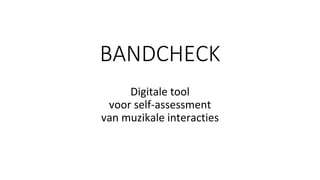 BANDCHECK
Digitale tool
voor self-assessment
van muzikale interacties
 