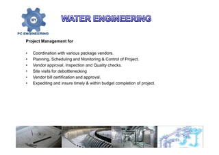 Project Management for
• Coordination with various package vendors.
• Planning, Scheduling and Monitoring & Control of Project.
• Vendor approval, Inspection and Quality checks.
• Site visits for debottlenecking
• Vendor bill certification and approval.
• Expediting and insure timely & within budget completion of project.
 