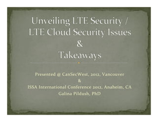 Presented	
  @	
  CanSecWest,	
  2012,	
  Vancouver	
  
&	
  
ISSA	
  International	
  Conference	
  2012,	
  Anaheim,	
  CA	
  
Galina	
  Pildush,	
  PhD	
  
	
  
 