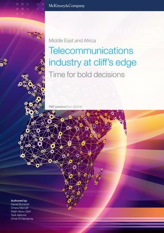 Authored by:
Daniel Boniecki
Chiara Marcati
Wajih Abou-Zahr
Tarik Alatovic
Omar El Hamamsy
Middle East and Africa
Telecommunications
industry at cliff’s edge
Time for bold decisions
TMT practice | Vol. I | 2016
 