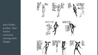Jules Feiffer,
another New
Yorker
cartoonist
(among other
things)
 