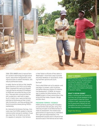 2008–2009. WINNER aims to improve farm-
ers’ access to technology and agricultural
inputs, reduce their transportation costs,
improve access to market information, and
reduce postharvest losses.
In reality, Racine can tell you that, despite
good intentions, all of this is not so easy.
When I traversed the road up to Goyavier,
I met with Racine and about 20 members
of FAPDG who recounted the story of the
bins. They were also concerned that the
still-unused bins—each with a capac-
ity of 1.4 metric tons—were too big to be
practical for the farmers at their current
rate of production, and they wondered how
the bins would be shared among FAPDG’s
membership.
As I listened to the farmers that day, it be-
came clear that FAPDG needed to improve
communication among its members. It was
also clear that, for US aid to do all that
it’s capable of, everyone—from farmers
in their fields to officials at their desks in
Washington—must have a way to provide
and share feedback on aid projects, know-
ing that their opinions will count.
But how?
That is what Oxfam set out to explore—and
has begun to answer—with its partner,
the Haitian Advocacy Platform for Alterna-
tive Development, or PAPDA. Its mission
was to assess the effectiveness of the
WINNER project in three communities in the
Artibonite River Valley: Goyavier, Délugé,
and Bois-Neuf.
Preparing farmers’ feedback
PAPDA started by working with 48 leaders
of local farmers late last year. Using inter-
national principles of aid effectiveness to
make its assessment, the initiative also
gave farmers an opportunity to understand
their rights and responsibilities in the
development process and to influence how
decisions about international aid are made.
What’s wrong?
US aid intended to help Haitian farmers
earn more from their harvests wound
up doing the opposite: it cost them
money—an example of what can
happen when international aid donors
don’t involve local leaders sufficiently
in decision-making.
What’s Oxfam doing?
Oxfam is working with the farmers so
that they can provide feedback to the
US government’s Feed the Future
initiative in Haiti. Improving the way
the US government delivers aid can
strengthen the voice of citizens and
the responsiveness of governments.
Right the Wrong
OXFAMCloseup / FALL 2013 9
 