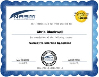 1410989
Chris Blackwell
Corrective Exercise Specialist
Mar 08 2012 Jul 08 2038
CEUs: NASM 1.9; ACE 2.0; NSCA 1.6
 