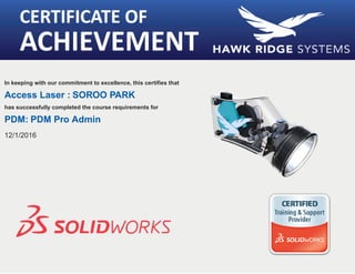 In keeping with our commitment to excellence, this certiﬁes that
Access Laser : SOROO PARK
has successfully completed the course requirements for
PDM: PDM Pro Admin
12/1/2016
 