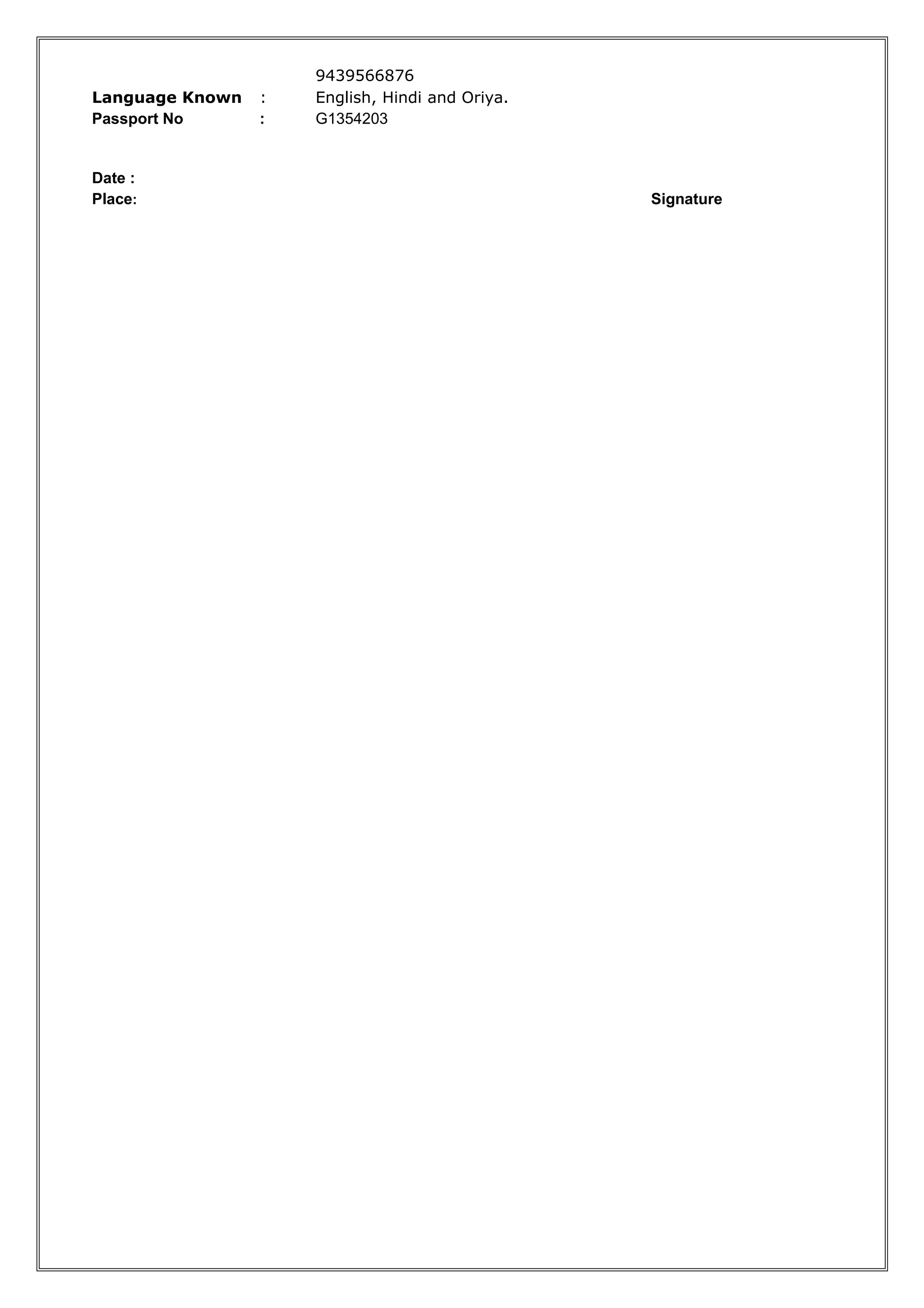 9439566876
Language Known : English, Hindi and Oriya.
Passport No : G1354203
Date :
Place: Signature
 