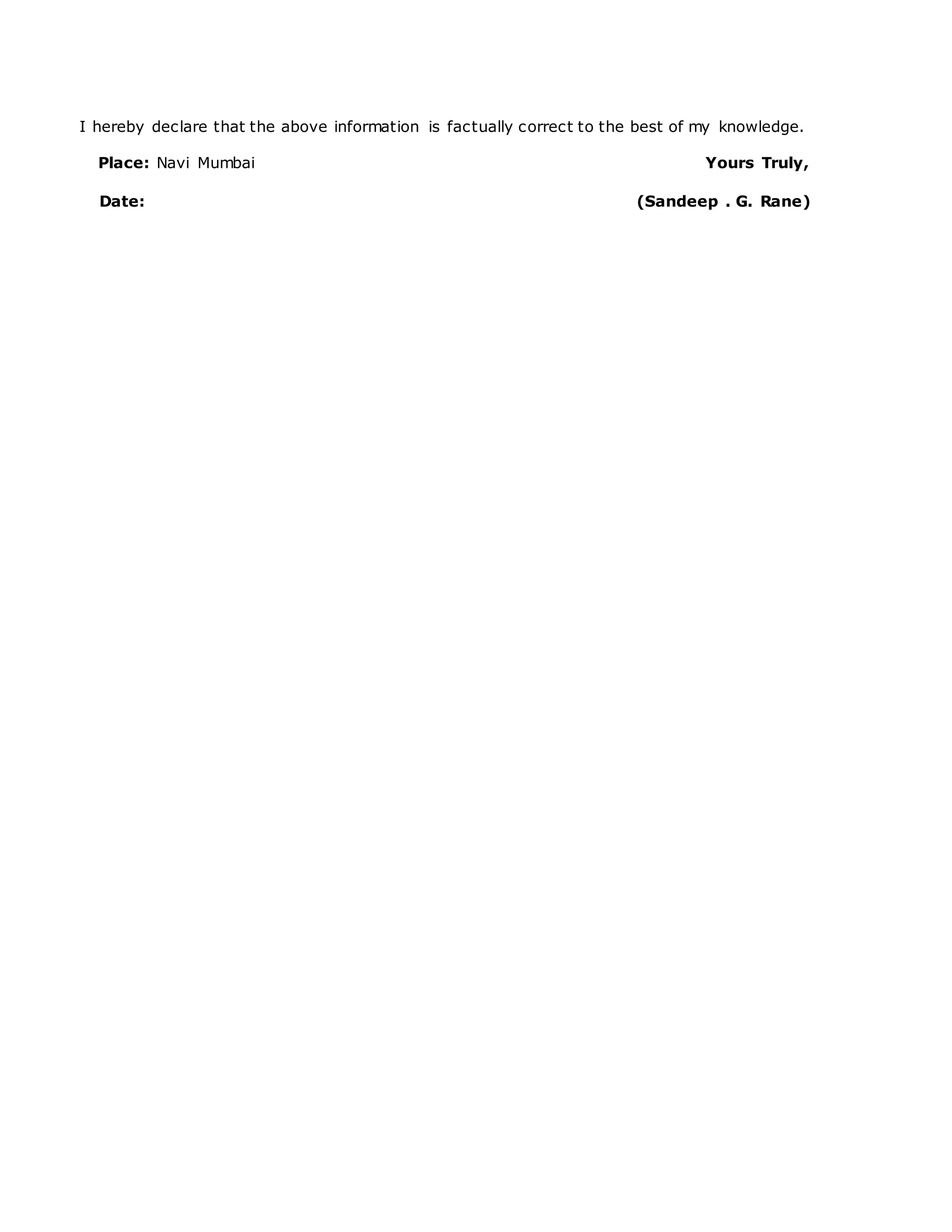 I
I I hereby declare that the above information is factually correct to the best of my knowledge.
Place: Navi Mumbai Yours Truly,
Date: (Sandeep . G. Rane)
 