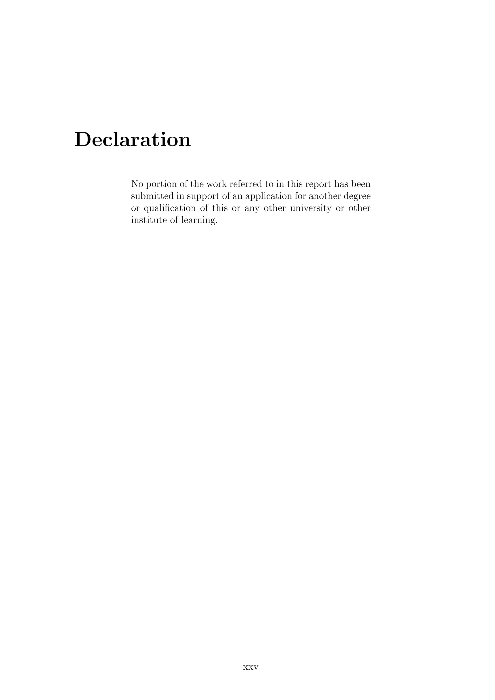 Declaration
No portion of the work referred to in this report has been
submitted in support of an application for another degree
or qualiﬁcation of this or any other university or other
institute of learning.
xxv
 