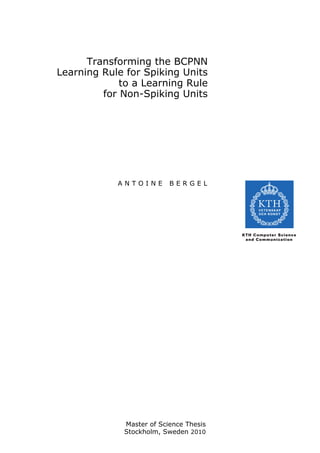 Transforming the BCPNN
Learning Rule for Spiking Units
to a Learning Rule
for Non-Spiking Units
A N T O I N E B E R G E L
Master of Science Thesis
Stockholm, Sweden 2010
 