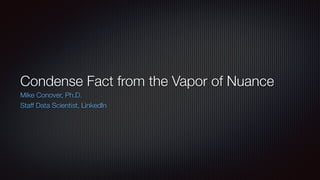 Condense Fact from the Vapor of Nuance
Mike Conover, Ph.D.
Staff Data Scientist, LinkedIn
 