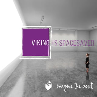 imagine more
VIKING IS SPACESAVER
imaginethe best
 