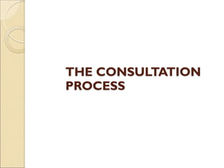 THE CONSULTATION
PROCESS
 