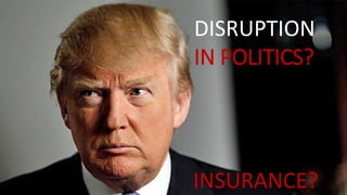 INSURANCE ECOSYSTEM
10
DISRUPTION
IN POLITICS?
INSURANCE?
 