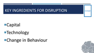 KEY INGREDIENTS FOR DISRUPTION
Capital
Technology
Change in Behaviour
18
 