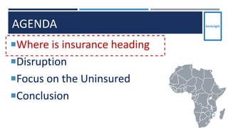 AGENDA
Where is insurance heading
Disruption
Focus on the Uninsured
Conclusion
2
 