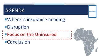 AGENDA
Where is insurance heading
Disruption
Focus on the Uninsured
Conclusion
22
 