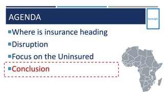 AGENDA
Where is insurance heading
Disruption
Focus on the Uninsured
Conclusion
29
 