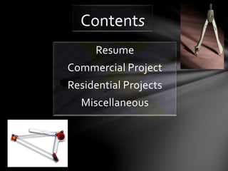 Resume
Commercial Project
Residential Projects
Miscellaneous
Contents
 