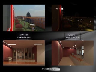 Exterior
Artificial Light
Kitchen view
Exterior
Natural Light
 